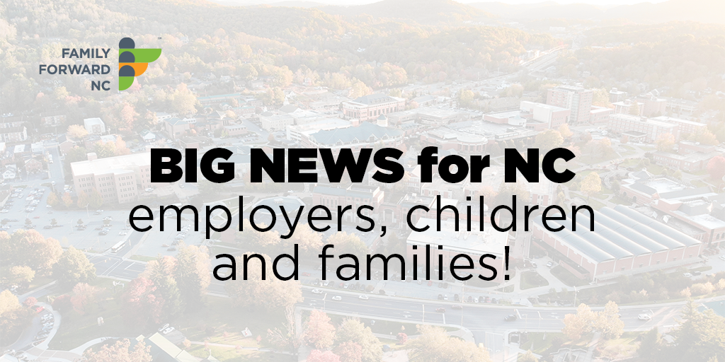 BIG NEWS FOR NC employers, children and families!